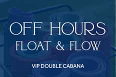 Off Hours - VIP Double Cabana: Float & Flow